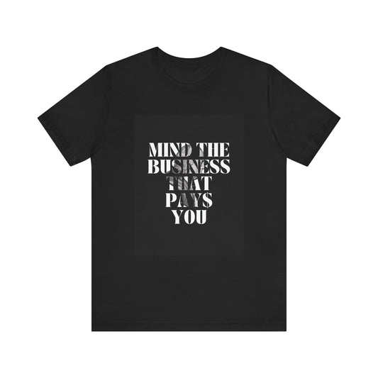 Mind The Business That Pays You - Unisex Jersey Short Sleeve Tee